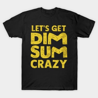 Let's Get Dim Sum Crazy T-Shirt